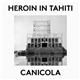 Heroin In Tahiti - Canicola